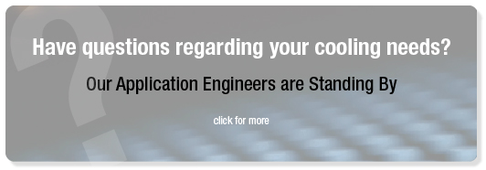 Have questions regarding your cooling needs? Our Application Engineers are Standing By